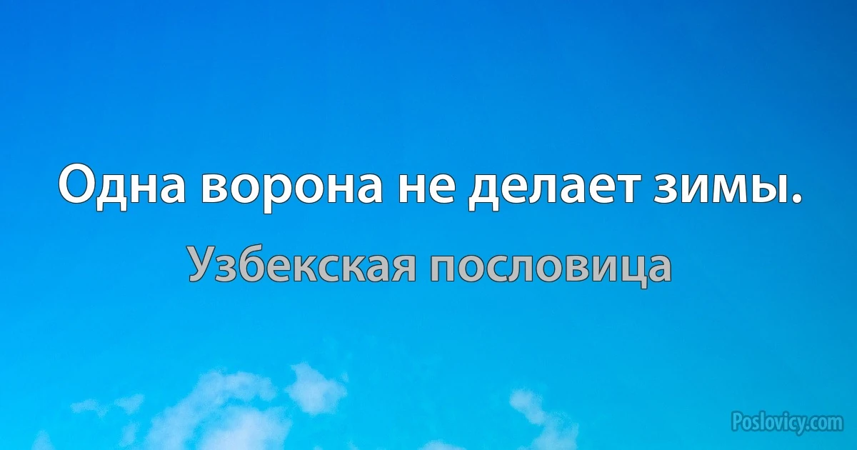 Одна ворона не делает зимы. (Узбекская пословица)