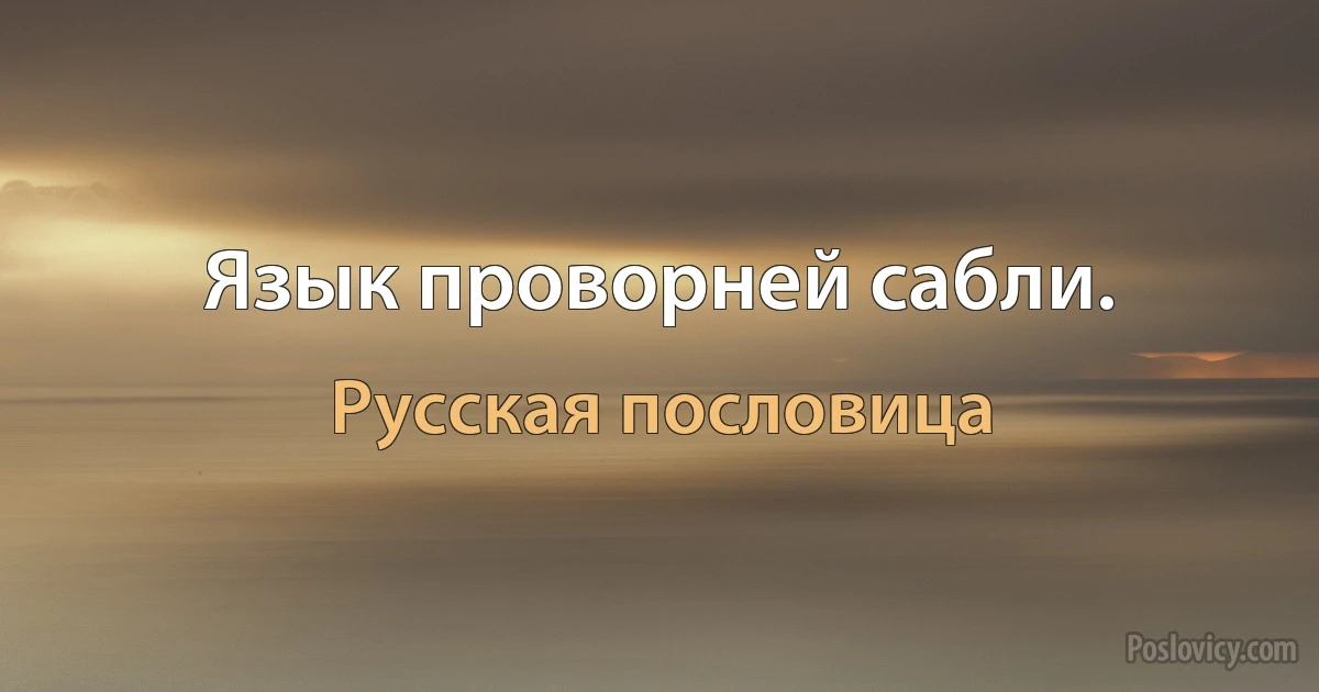 Язык проворней сабли. (Русская пословица)