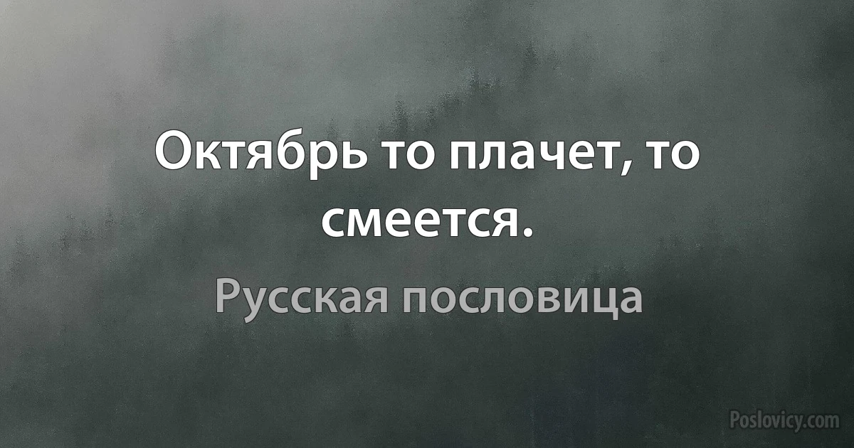 Октябрь то плачет, то смеется. (Русская пословица)