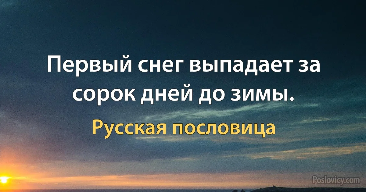 Первый снег выпадает за сорок дней до зимы. (Русская пословица)