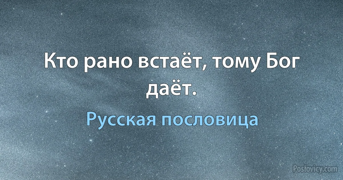 Кто рано встаёт, тому Бог даёт. (Русская пословица)