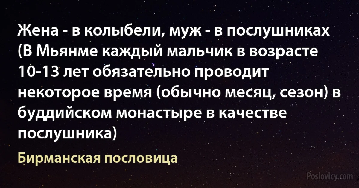 Жена - в колыбели, муж - в послушниках (В Мьянме каждый мальчик в возрасте 10-13 лет обязательно проводит некоторое время (обычно месяц, сезон) в буддийском монастыре в качестве послушника) (Бирманская пословица)