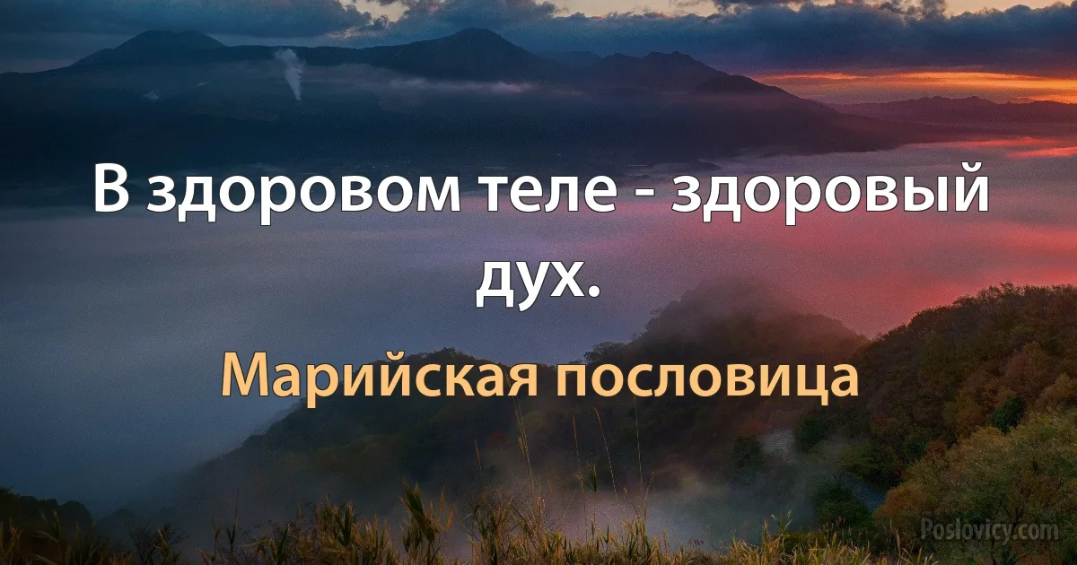 В здоровом теле - здоровый дух. (Марийская пословица)