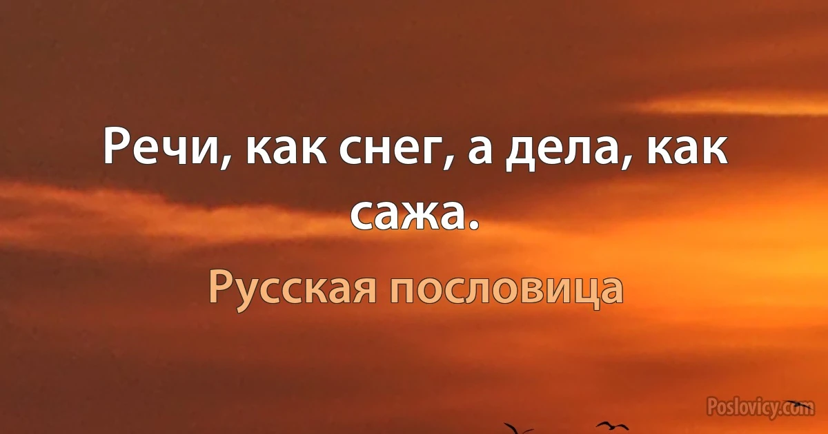 Речи, как снег, а дела, как сажа. (Русская пословица)