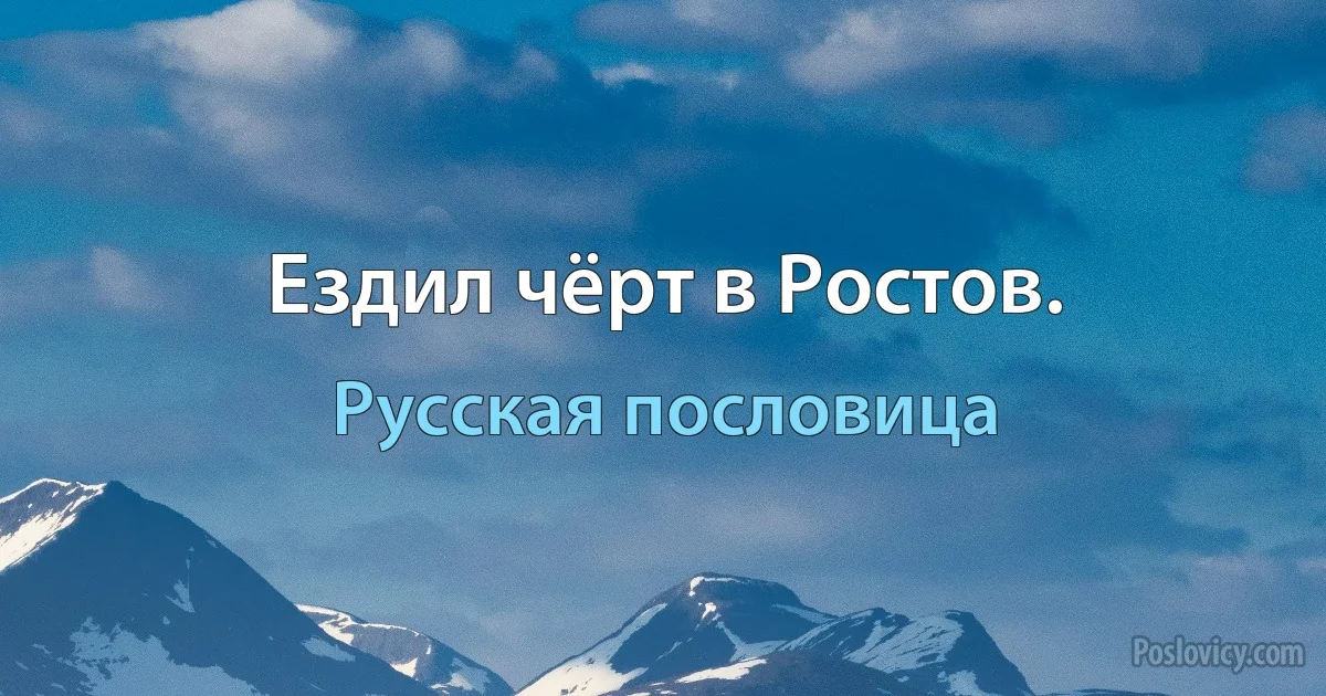 Ездил чёрт в Ростов. (Русская пословица)