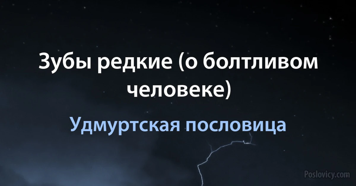 Зубы редкие (о болтливом человеке) (Удмуртская пословица)