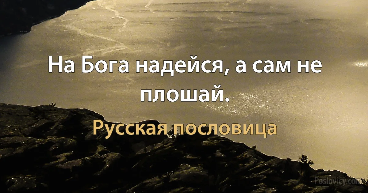 На Бога надейся, а сам не плошай. (Русская пословица)