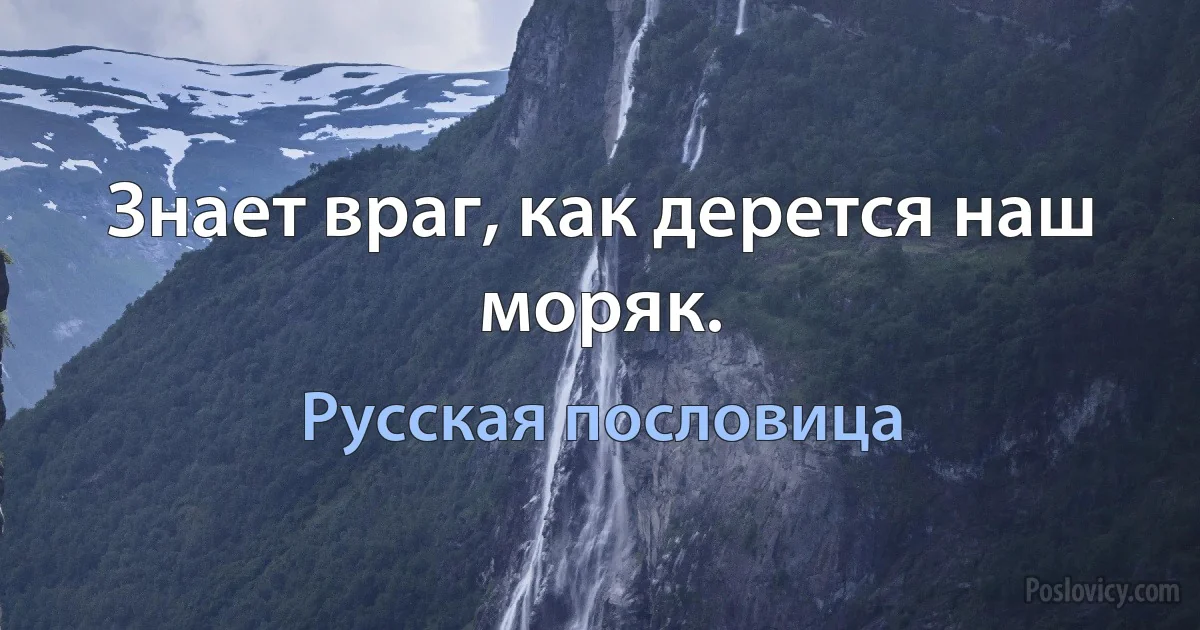 Знает враг, как дерется наш моряк. (Русская пословица)