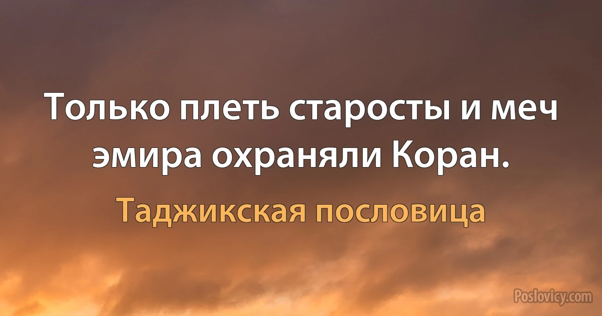 Только плеть старосты и меч эмира охраняли Коран. (Таджикская пословица)