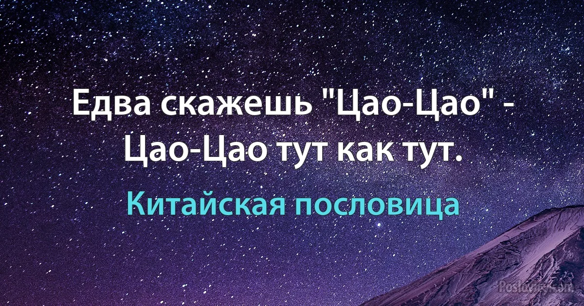 Едва скажешь "Цао-Цао" - Цао-Цао тут как тут. (Китайская пословица)