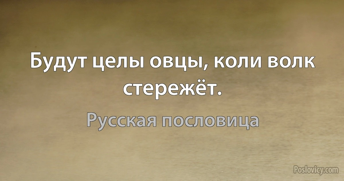 Будут целы овцы, коли волк стережёт. (Русская пословица)