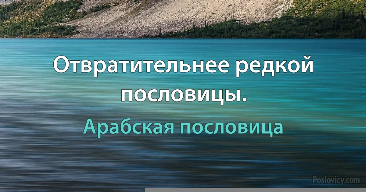 Отвратительнее редкой пословицы. (Арабская пословица)