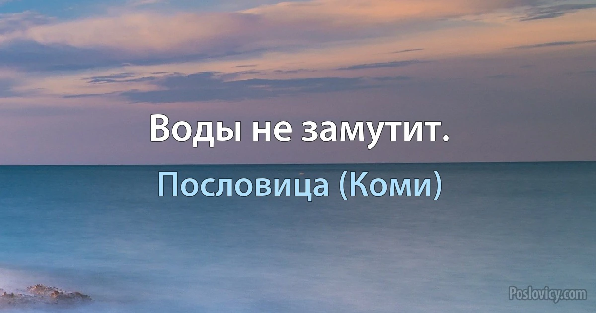 Воды не замутит. (Пословица (Коми))