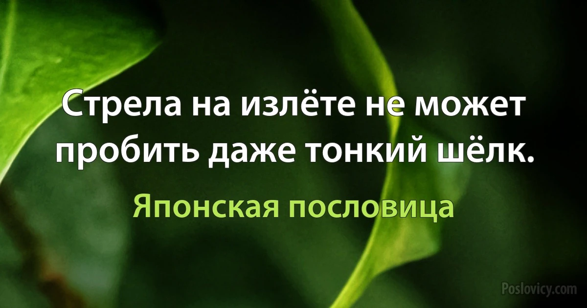 Стрела на излёте не может пробить даже тонкий шёлк. (Японская пословица)