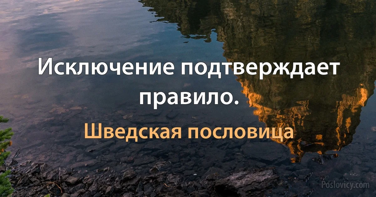 Исключение подтверждает правило. (Шведская пословица)