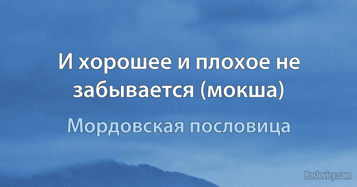 И хорошее и плохое не забывается (мокша) (Мордовская пословица)