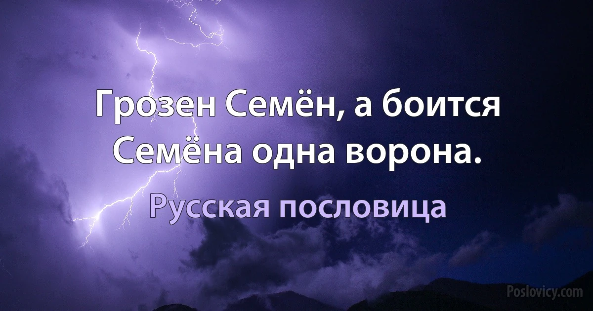 Грозен Семён, а боится Семёна одна ворона. (Русская пословица)