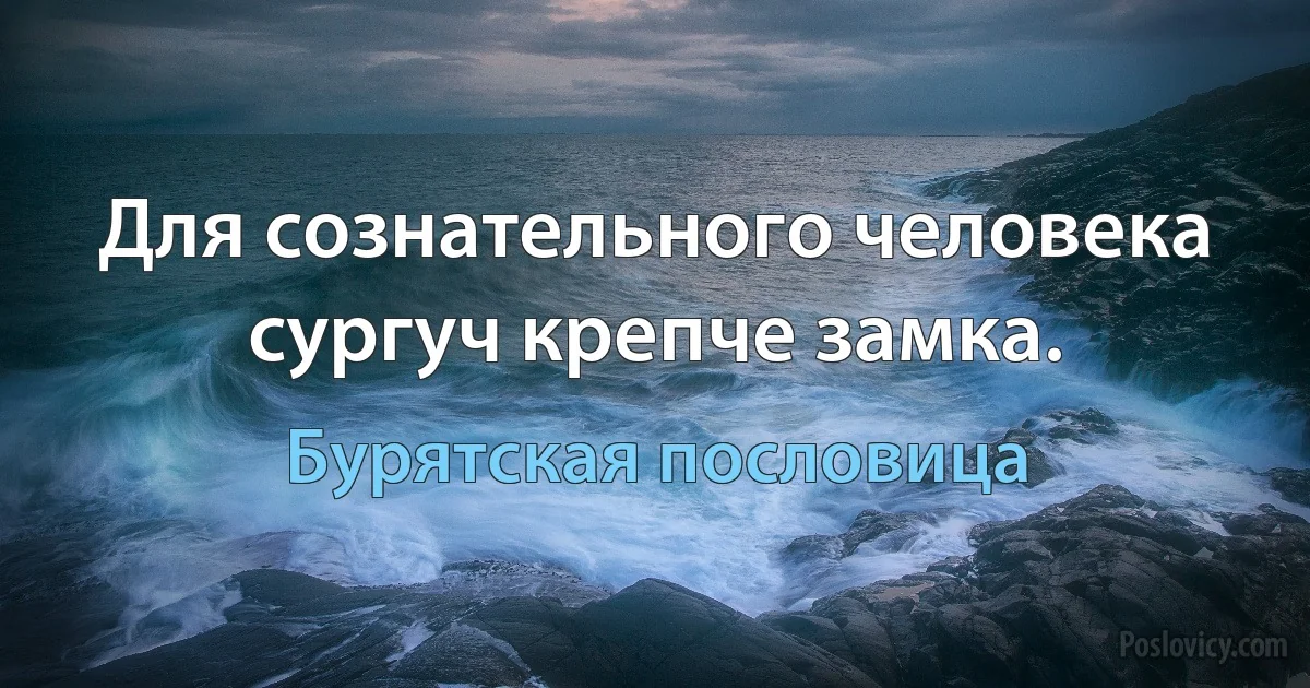 Для сознательного человека сургуч крепче замка. (Бурятская пословица)