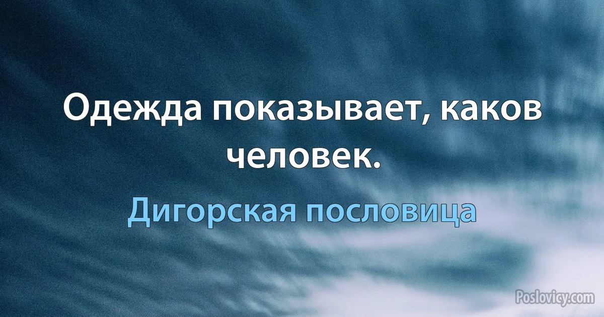 Одежда показывает, каков человек. (Дигорская пословица)