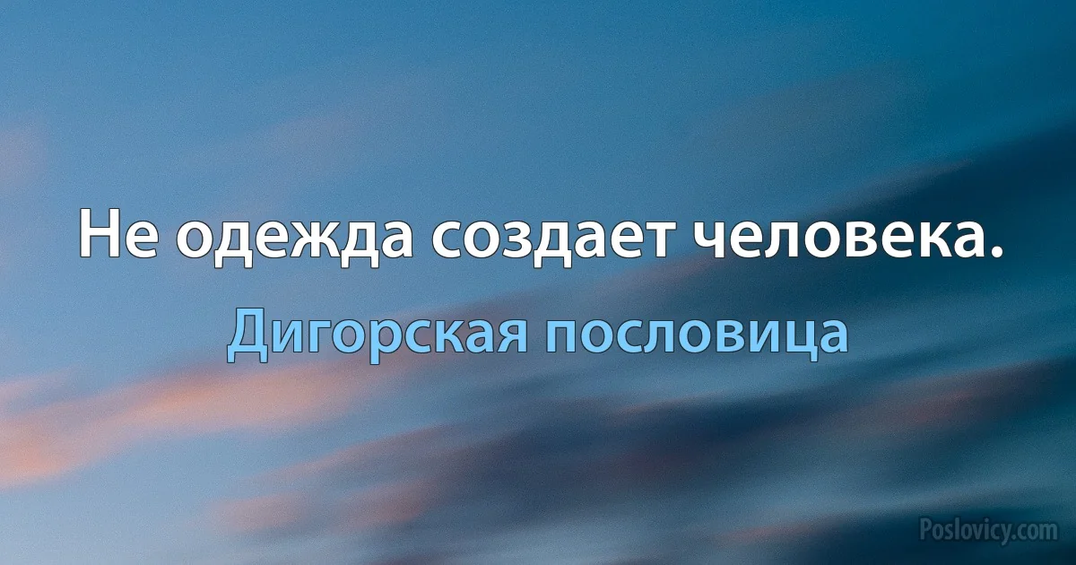 Не одежда создает человека. (Дигорская пословица)