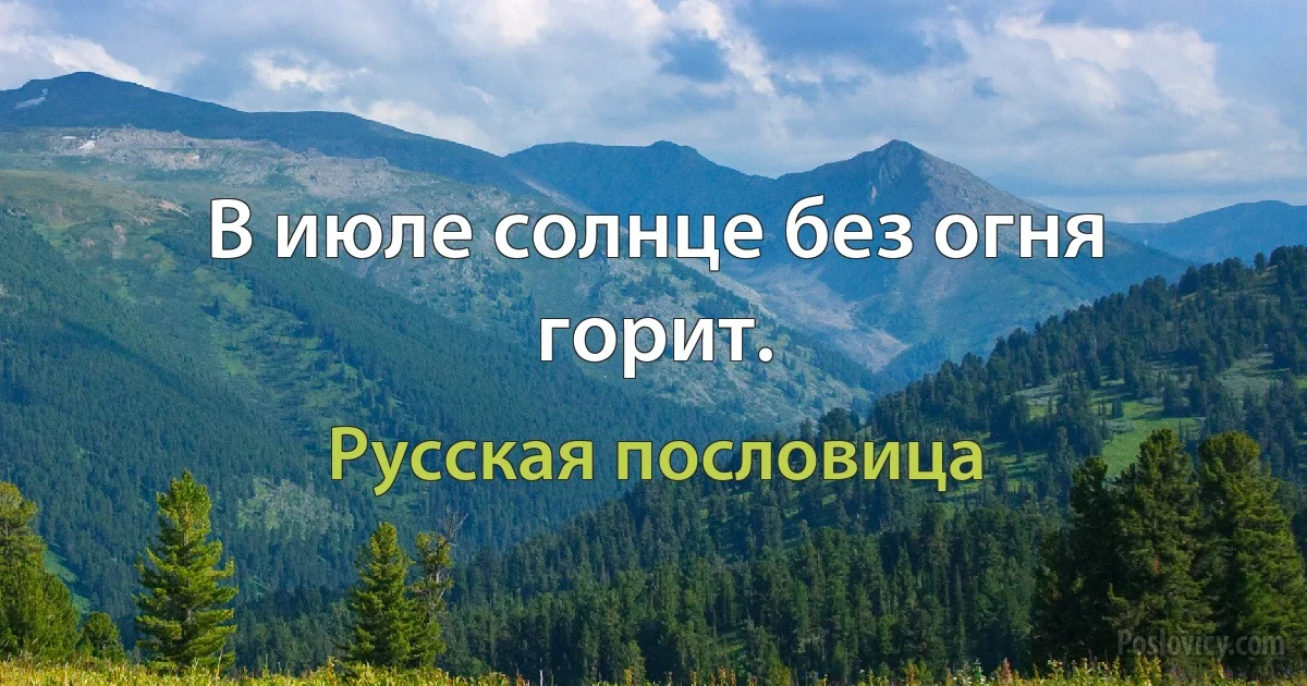 В июле солнце без огня горит. (Русская пословица)