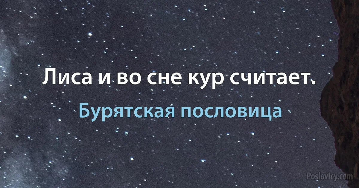 Лиса и во сне кур считает. (Бурятская пословица)