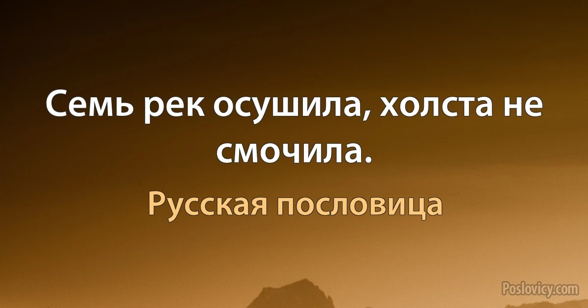 Семь рек осушила, холста не смочила. (Русская пословица)