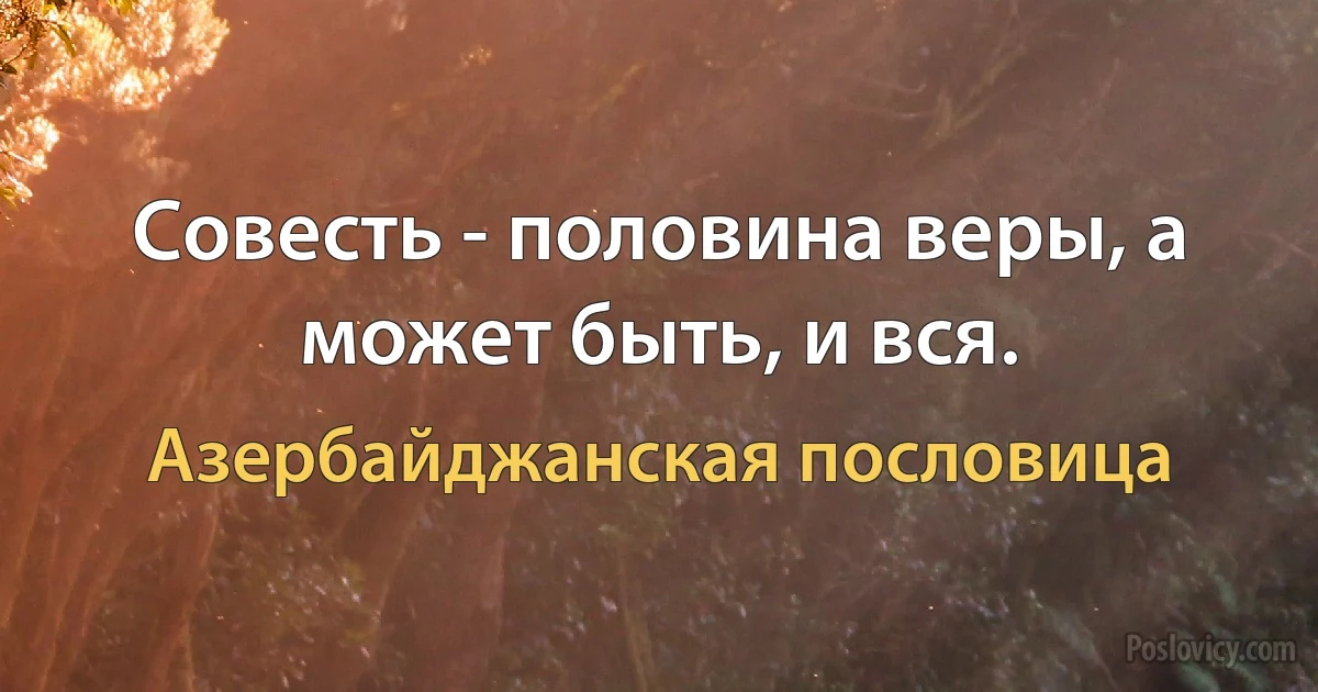 Совесть - половина веры, а может быть, и вся. (Азербайджанская пословица)