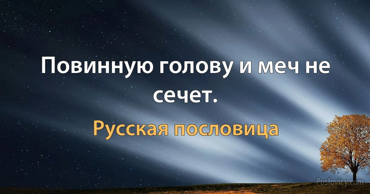 Повинную голову и меч не сечет. (Русская пословица)