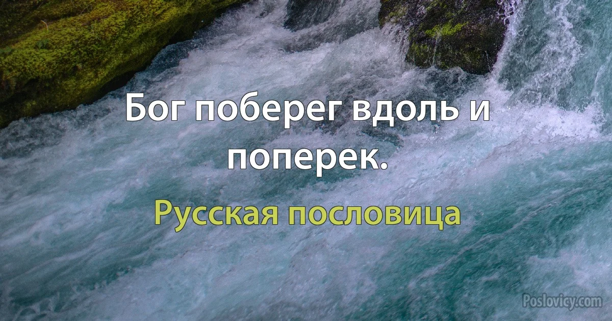 Бог поберег вдоль и поперек. (Русская пословица)