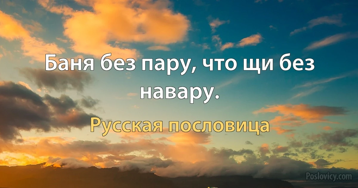 Баня без пару, что щи без навару. (Русская пословица)