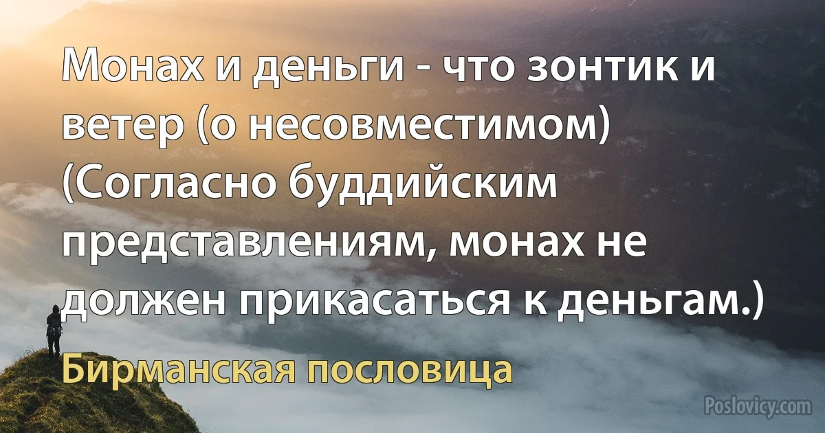 Монах и деньги - что зонтик и ветер (о несовместимом) (Согласно буддийским представлениям, монах не должен прикасаться к деньгам.) (Бирманская пословица)