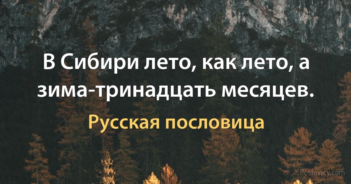 В Сибири лето, как лето, а зима-тринадцать месяцев. (Русская пословица)