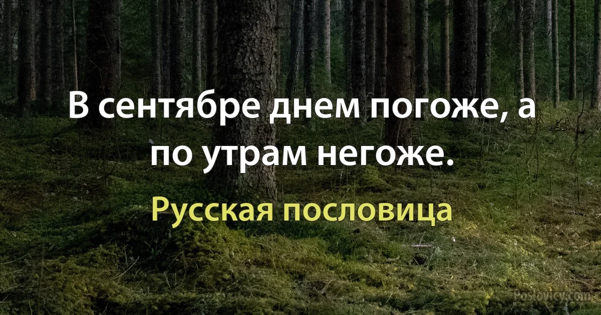 В сентябре днем погоже, а по утрам негоже. (Русская пословица)