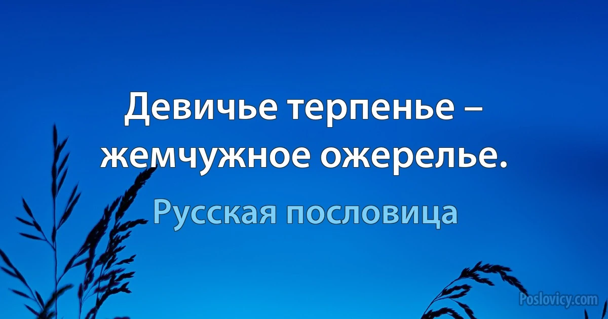 Девичье терпенье – жемчужное ожерелье. (Русская пословица)