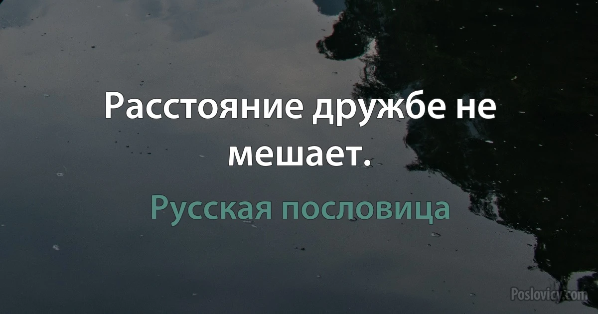 Расстояние дружбе не мешает. (Русская пословица)