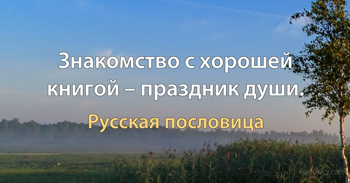 Знакомство с хорошей книгой – праздник души. (Русская пословица)