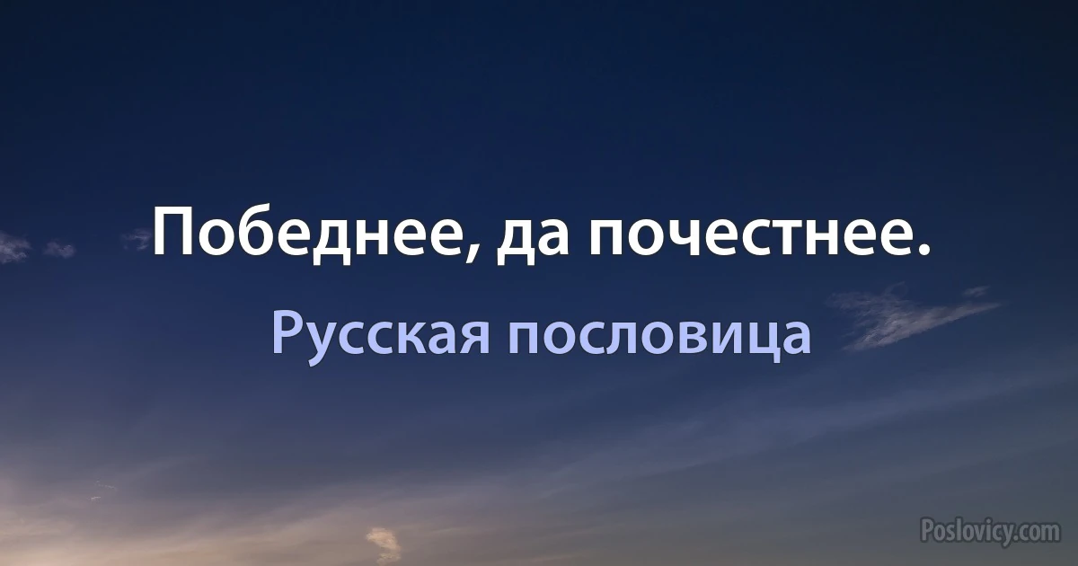 Победнее, да почестнее. (Русская пословица)