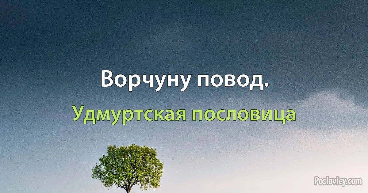 Ворчуну повод. (Удмуртская пословица)