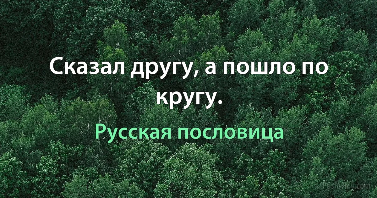 Сказал другу, а пошло по кругу. (Русская пословица)