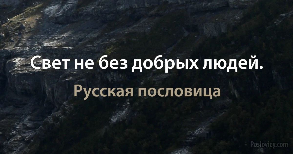 Свет не без добрых людей. (Русская пословица)