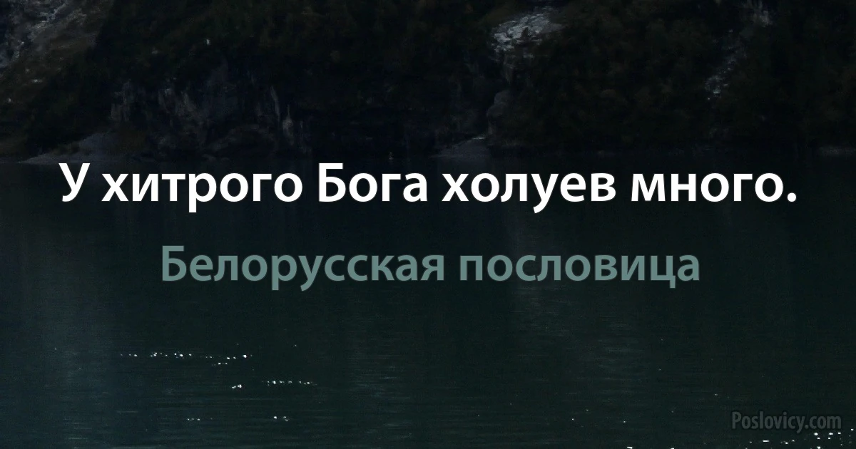 У хитрого Бога холуев много. (Белорусская пословица)