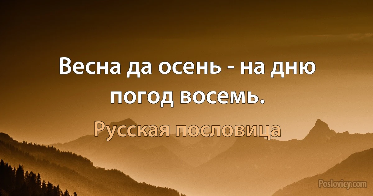 Весна да осень - на дню погод восемь. (Русская пословица)