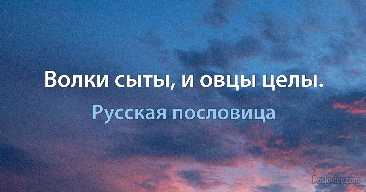 Волки сыты, и овцы целы. (Русская пословица)