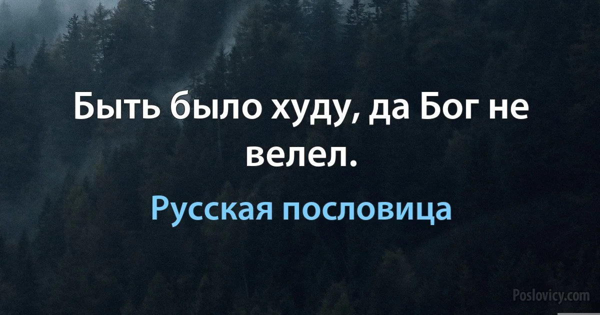 Быть было худу, да Бог не велел. (Русская пословица)