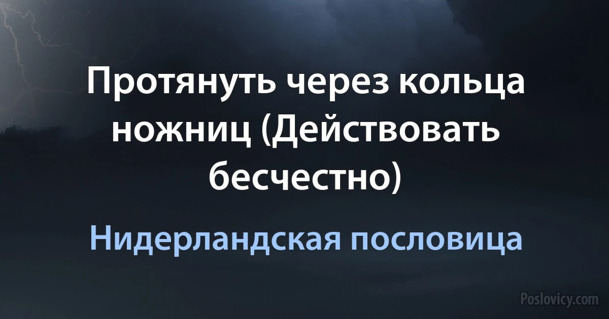 Протянуть через кольца ножниц (Действовать бесчестно) (Нидерландская пословица)