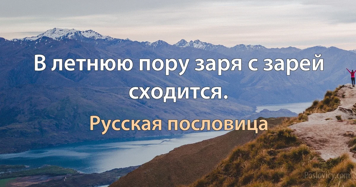 В летнюю пору заря с зарей сходится. (Русская пословица)