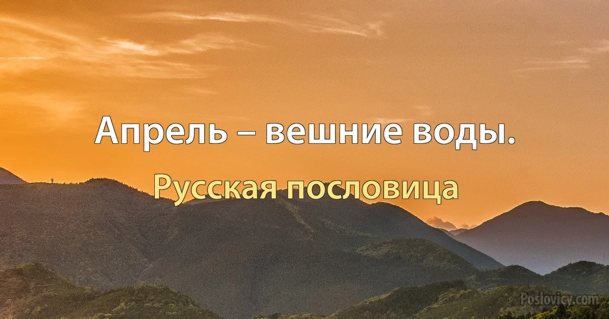 Апрель – вешние воды. (Русская пословица)