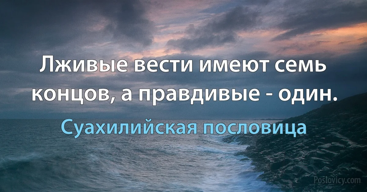 Лживые вести имеют семь концов, а правдивые - один. (Суахилийская пословица)