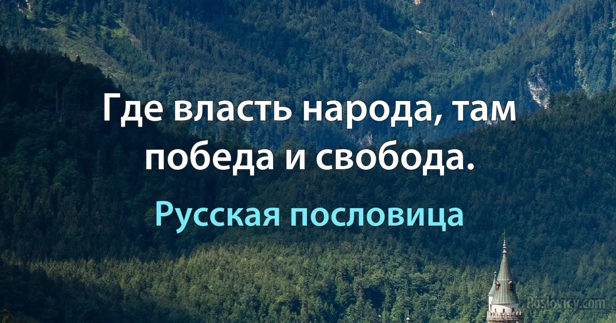 Где власть народа, там победа и свобода. (Русская пословица)